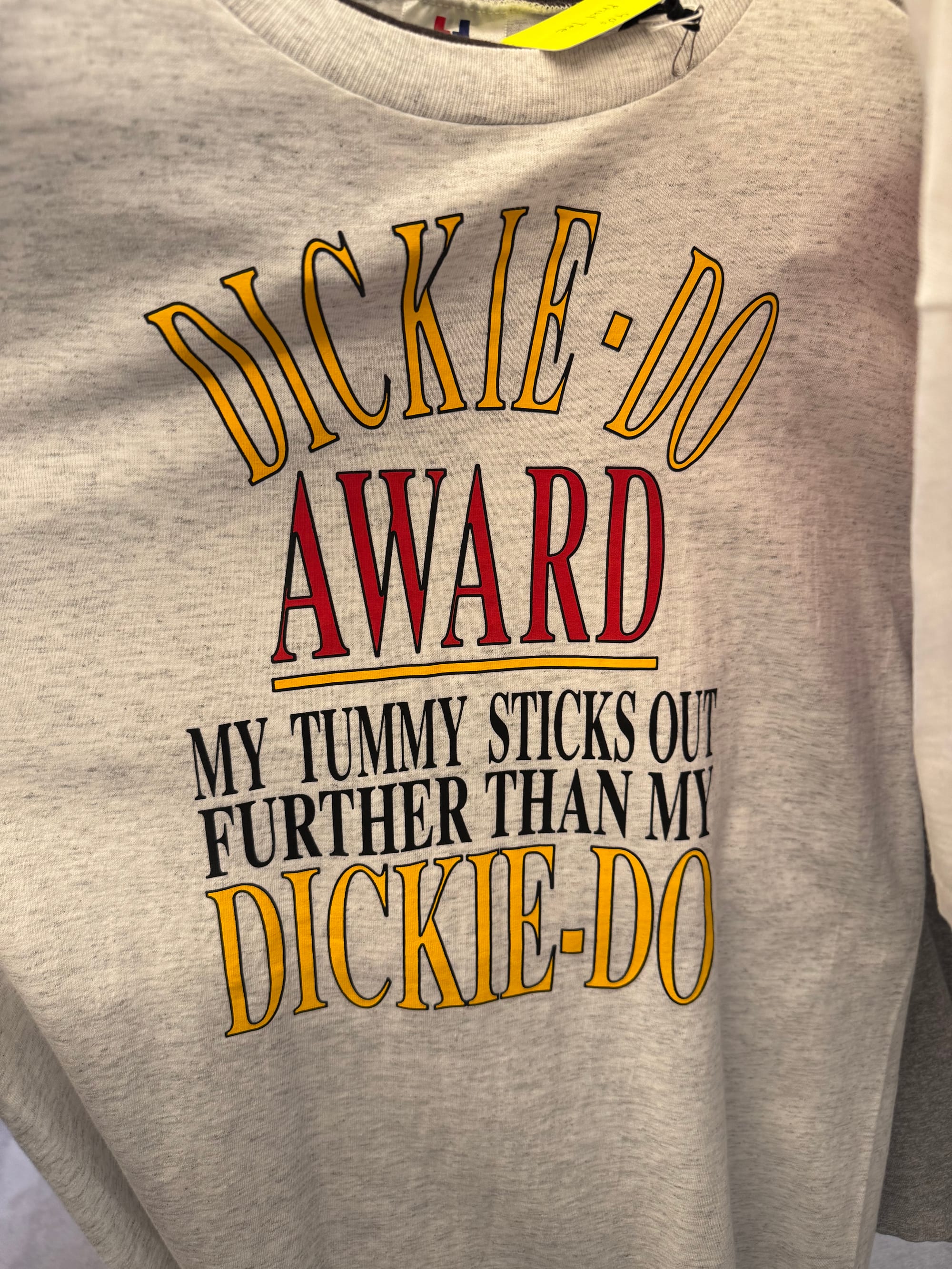 A t-shirt I found in a vintage shop that reads: "DICKIE-DO AWARD: MY TUMMY STICKS OUT FURTHER THAN MY DICKIE-DO"